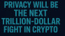 Privacy will be the next trillion-dollar fight in crypto