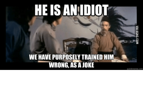 We have purposely trained him wrong
