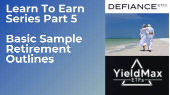 Learn To Earn Series Part 5: Basic sample retirement outlines using Defiance and YieldMax ETFs