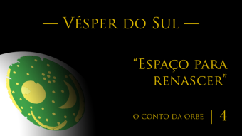 O Conto da Orbe | Episódio 4 | Vésper do Sul — “Espaço para renascer”