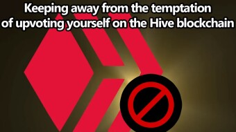 Keeping away from the temptation of upvoting yourself on the Hive blockchain