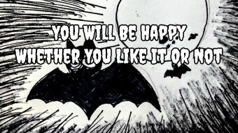 You Will Be Happy, Whether You Like It Or Not