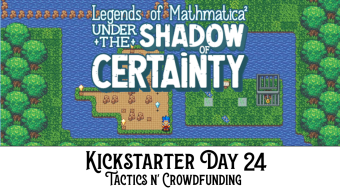 Legends of Mathmatica²: Kickstarter Day 24: Tactics n' Crowdfunding