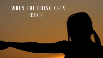“When the going gets tough, the tough get going”