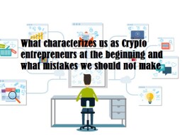 What characterizes us as Crypto entrepreneurs at the beginning and what mistakes we should not make