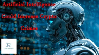 Artificial Intelligence Could Increase Crypto Crimes