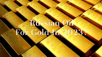 Russian Oil For Gold A Real Possibility in 2023