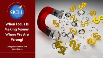 When Focus Is Making Money, Where We Are Wrong!