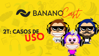 Anuncio de BANANOCast 2T: Casos de Uso (¡Inicio de la 2da Temporada + Estreno de las Píldoras!)