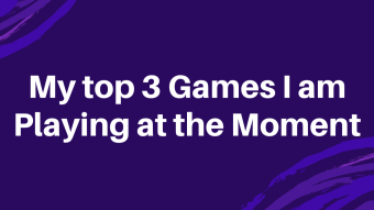 My top 3 games I am playing at the moment