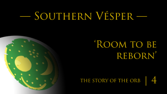 The Story of the Orb | Episode 4 | Southern Vésper — ‘Room to be reborn’