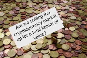 Are We Setting the Cryptocurrency Market Up For a Total Failure of Value?