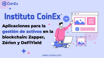 Instituto CoinEx｜ Aplicaciones para la gestión de activos en la blockchain: Zapper, Zerion y DeFiYield