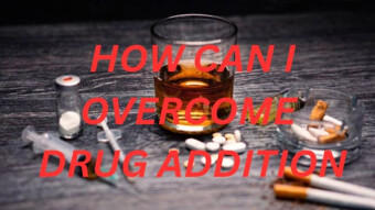 HOW CAN I OVERCOME DRUG ADDICTION?