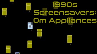 1990s Screensavers: 0m Appliances