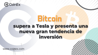 Tendencia CoinEx | Un festín de criptomonedas: El Bitcoin presenta una nueva gran tendencia de inversión, al superar a Tesla