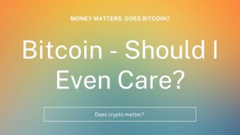 Bitcoin - Should I Even Care?