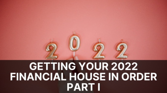 Getting Your 2022 Financial House In Order Part I