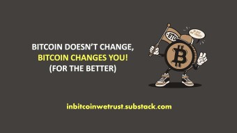 Bitcoin Doesn’t Change, Bitcoin Changes You! (For the Better)
