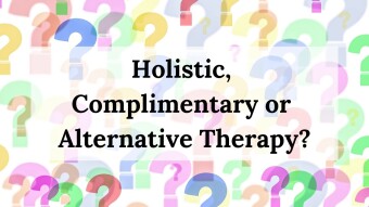 Holistic, Complimentary or Alternative Therapy? What's the difference?