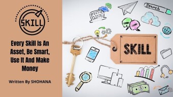 Every Skill Is An Asset, Be Smart, Use It And Make Money