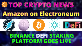 Top Crypto News: Amazon mentioned electroneum, Binance DeFi staking platform goes live.