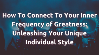How To Connect To Your Inner Frequency of Greatness: Unleashing Your Unique Individual Style 🎵