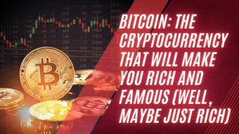 Bitcoin: The Cryptocurrency That Will Make You Rich and Famous (Well, Maybe Just Rich)