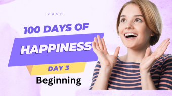 100 DAYS OF HAPPINESS (DAY 3) BEGINNING