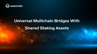 Wanchain Introducing The Universal Multichain Bridges with Shared Staking Assets