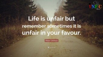 “Life is unfair but remember sometimes it is unfair in your favor.”