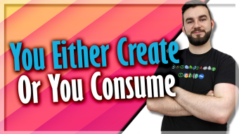 You Either Create Or You Consume