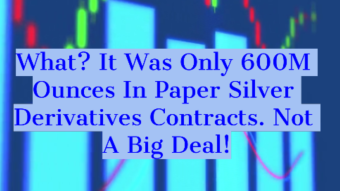 Bix Weir Exposes Last Week's 600MOz Paper Derivatives Silver Smackdown
