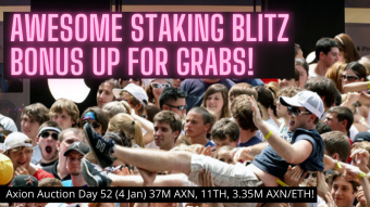Axion Auction Day 52 (4 Jan) 37M AXN, 11TH, 3.35M AXN/ETH! Awesome Staking Blitz Bonus Up For Grabs!