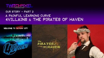 Our Story Part 2 -  The Painful Learning Curve - 4Villains & The Pirates of Haven -Twitch Pixel Studios
