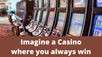 Imagine a Casino where you always Win