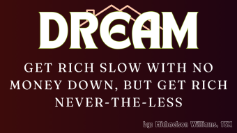 DREAM: Get Rich Slow with NO Money Down, But Get Rich Nevertheless