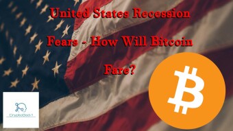 United States Recession Fears - How Will Bitcoin Fare?