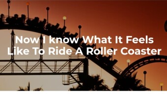 Now I know What It Feels Like To Ride A Roller Coaster