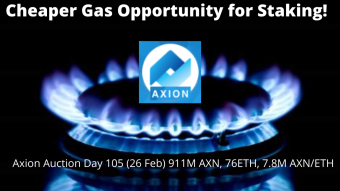 Axion Auction Day 105 (26 Feb) 911M AXN, 76ETH, 7.8M AXN/ETH! Cheaper Gas Opportunity for Staking!