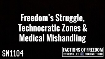SN1104: Freedom’s Struggle, Technocratic Zones & Medical Mishandling ⚠️