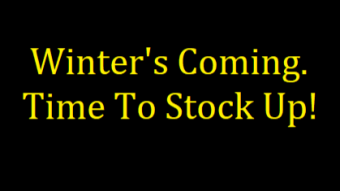 Winter's Coming - Time To Stock Up!