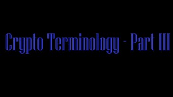 Crypto Terminology - Part III
