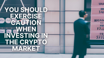 You Should Exercise Caution When Investing In The Crypto Market