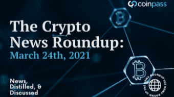 The Crypto Round-Up: March 24th, 2021