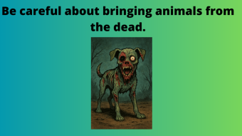 Be careful about bringing animals from the dead