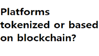 Platforms tokenized or based on blockchain?
