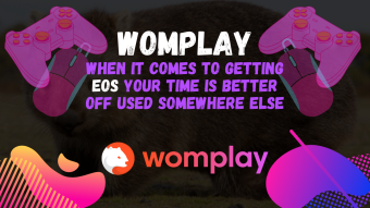 Womplay: When It Comes To Getting EOS Your Time Is Better Off Used Somewhere Else