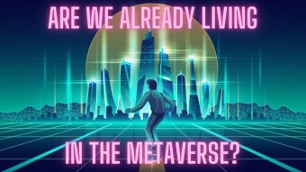Are We Already Living In The Metaverse?