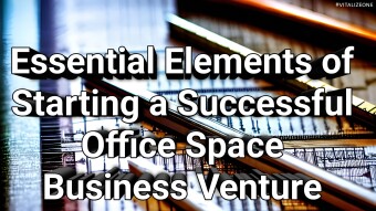Essential Elements of Starting a Successful Office Space Business Venture